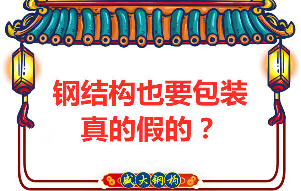山西鋼結(jié)構(gòu)公司：鋼結(jié)構(gòu)還需要包裝？是真的還是假的