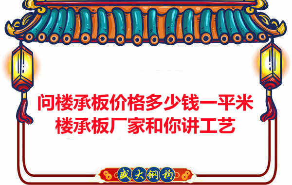 問樓承板價格多少錢一平米？樓承板廠家和你講工藝