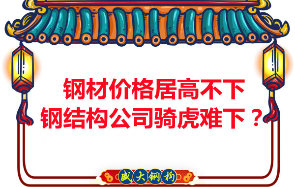 鋼材價格居高不下，鋼結構公司騎虎難下？
