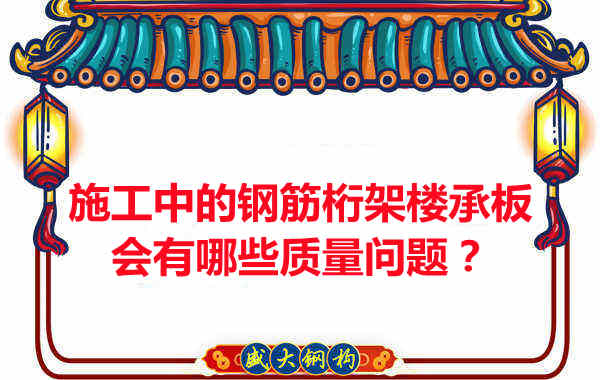 施工中的鋼筋桁架樓承板會有哪些質量問題？
